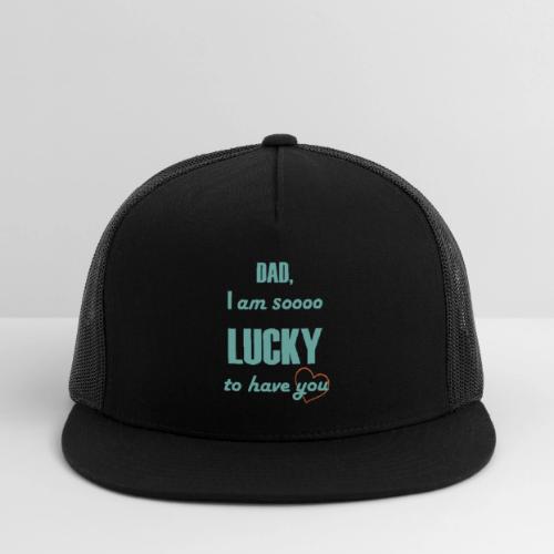 Dad I Am So Lucky to Have You - Trucker Hat