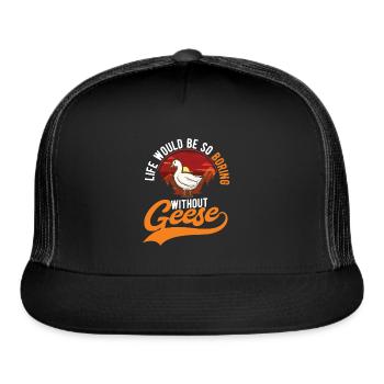Life Would Be So Boring Without Geese - Trucker Hat - black/black - Front