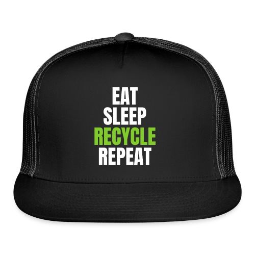 EAT SLEEP RECYCLE REPEAT (White & Green font) - Trucker Cap