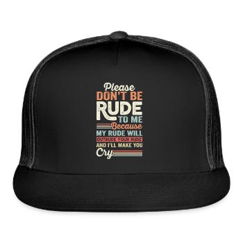 Please Dont Be Rude To Me Because My Rude Will - Trucker Hat - black/black - Front