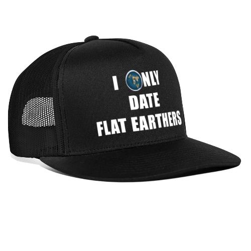 I ONLY DATE FLAT EARTHERS - Trucker Cap