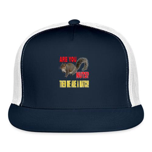 Are You Nuts? Then we are a match! - Trucker Hat