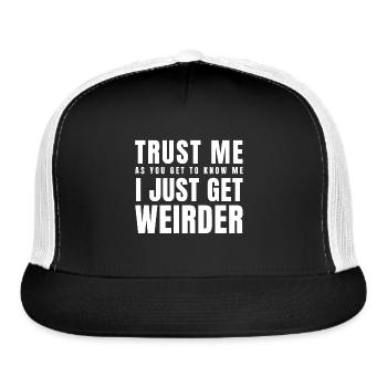 Trust Me As You Get To Know Me I Just Get Weirder - Trucker Hat - black/white - Front