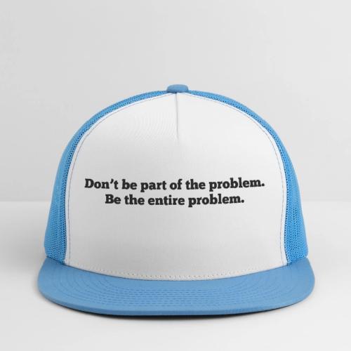 Don't be part of the problem - Trucker Hat