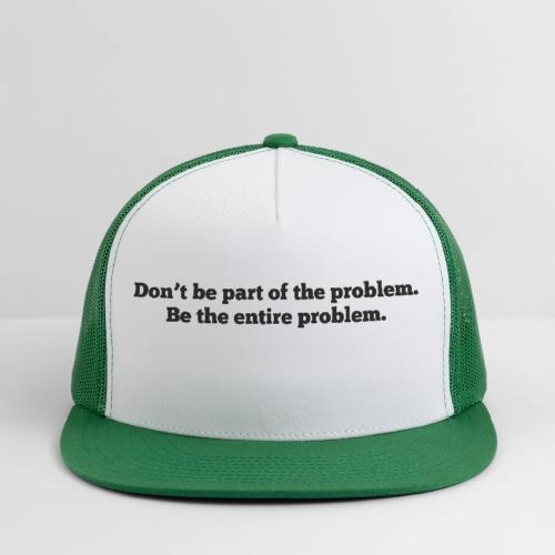 Don't be part of the problem - Trucker Hat