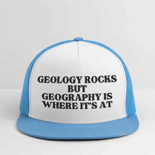 geology rocks but geography is where it's at - Trucker Hat