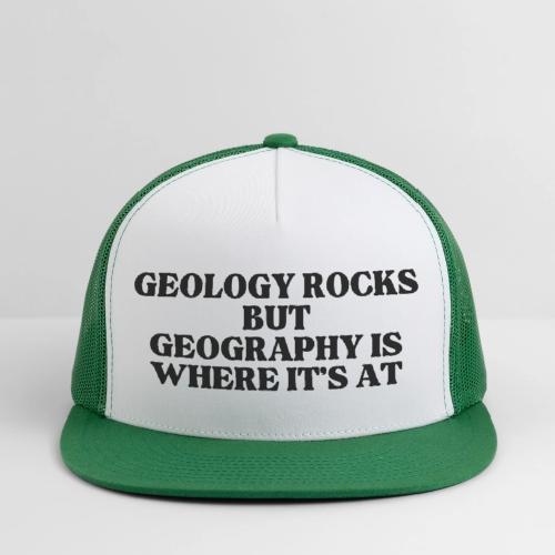 geology rocks but geography is where it's at - Trucker Hat