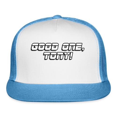 GOOD ONE, TONY! (text only) - Trucker Hat