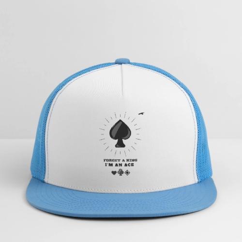 Forget A King I'm An Ace - Trucker Hat