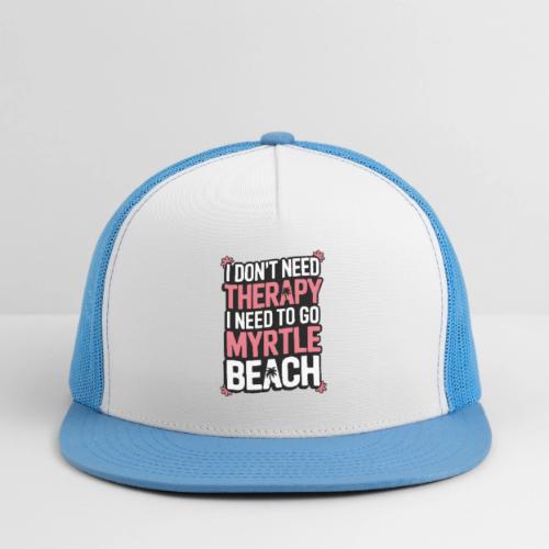 I Don’t Need Therapy I Need to Go to Myrtle Beach - Trucker Hat