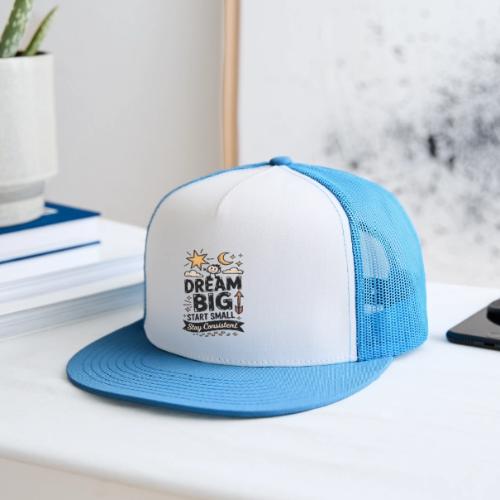 Dream Big Start Small Stay Consistent - Trucker Hat