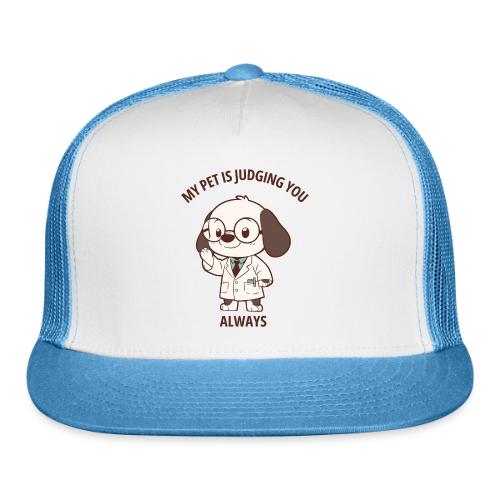 My Pet Is Judging You Always T-Shirt | Sarcastic C - Trucker Hat