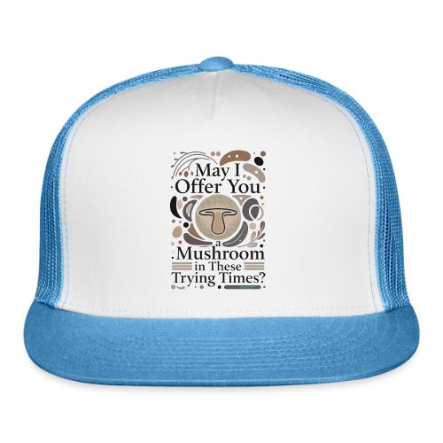 Mushroom in These Trying Times T-Shirt - Trucker Hat