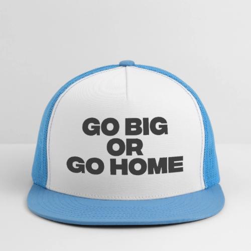 go big or go home - Trucker Hat