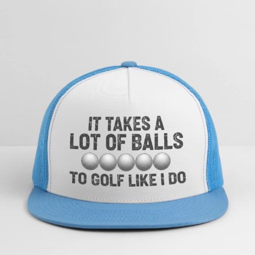 It Takes A Lot Of Balls Funny Sarcastic Quote - Trucker Hat