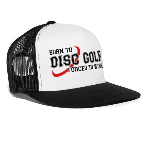 Born to Disc Golf Forced to Work Frolf Frisbee - Trucker Cap