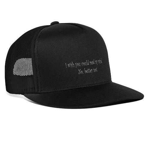 I wish you could read my mind. No, better not - Trucker Cap