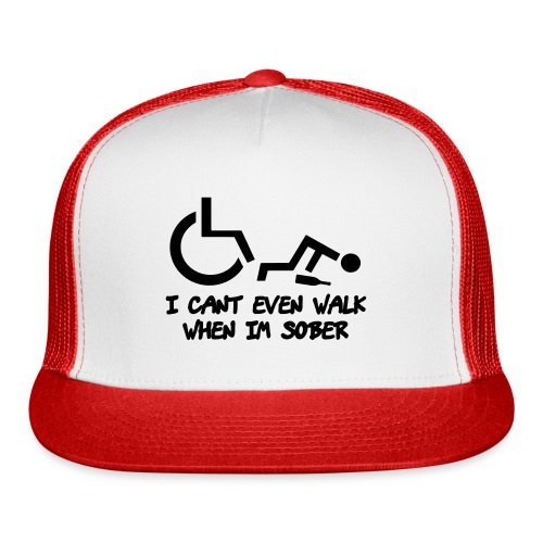 A wheelchair user also can't walk when he is sober - Trucker Cap