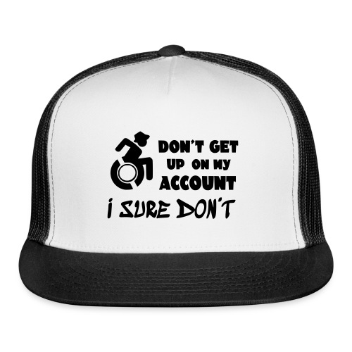 I don't get up out of my wheelchair * - Trucker Cap