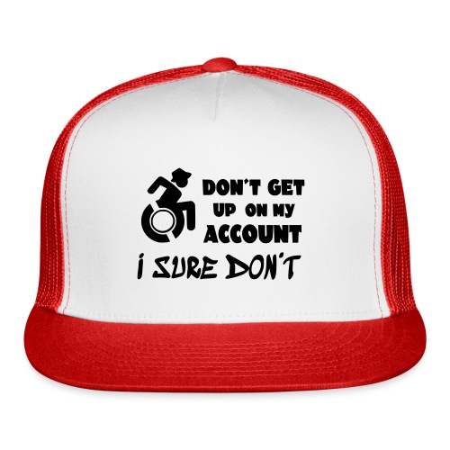 I don't get up out of my wheelchair * - Trucker Cap