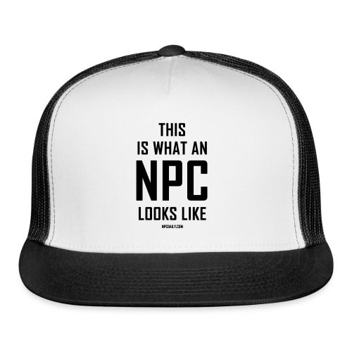 This is what an N P C looks like - Trucker Cap