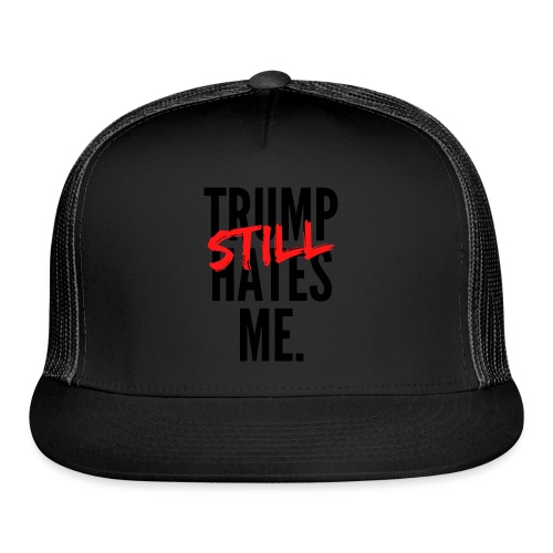 TRUMP Still HATES ME - Trucker Cap