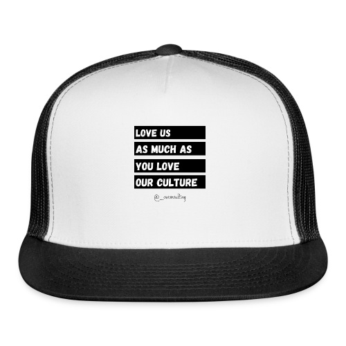 Love Us As Much As You Love Our Culture - Trucker Cap