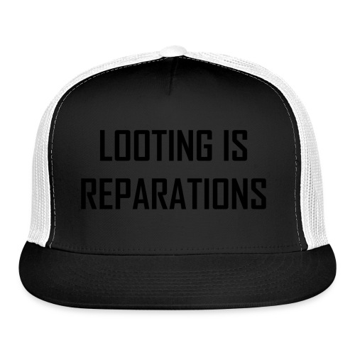 looting is reparations - Trucker Cap
