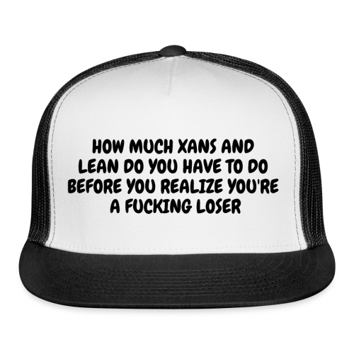 How Much Xans And Lean Do You Have To Do Before... - Trucker Cap
