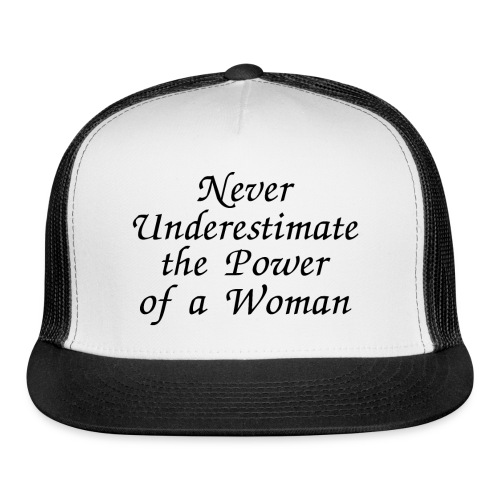Never Underestimate the Power of a Woman, Female - Trucker Cap
