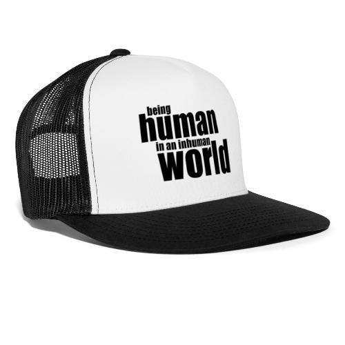 Being human in an inhuman world - Trucker Cap