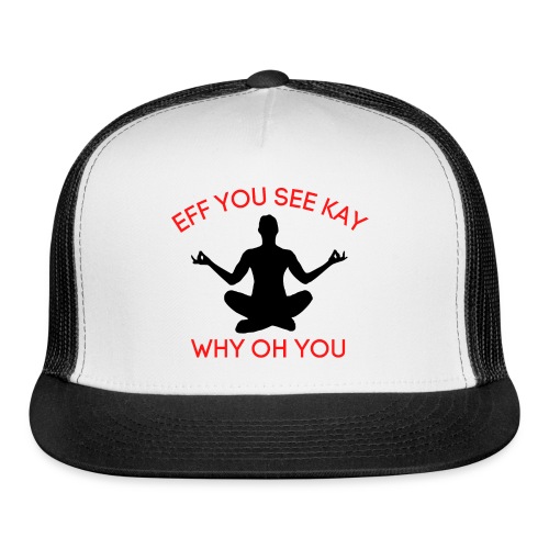 EFF YOU SEE KAY WHY OH YOU, Meditation Position - Trucker Cap
