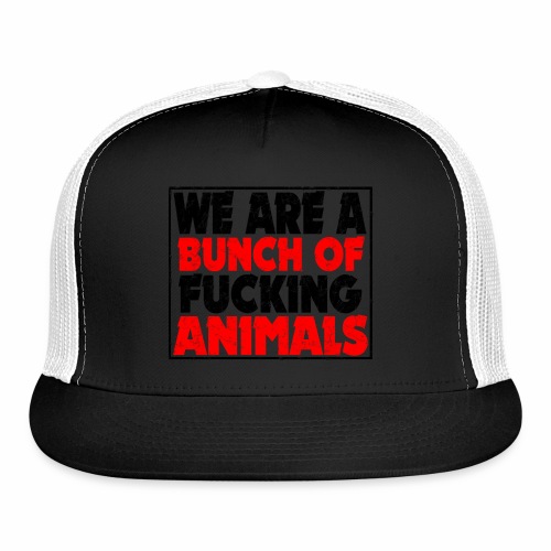 Cooler We Are A Bunch Of Fucking Animals Saying - Trucker Cap