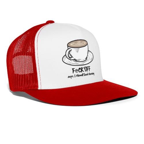 F@ck Off - Ooops, I meant Good Morning! - Trucker Cap