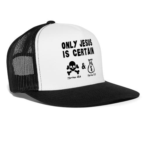 Only Jesus is Certain(Black) - Trucker Cap