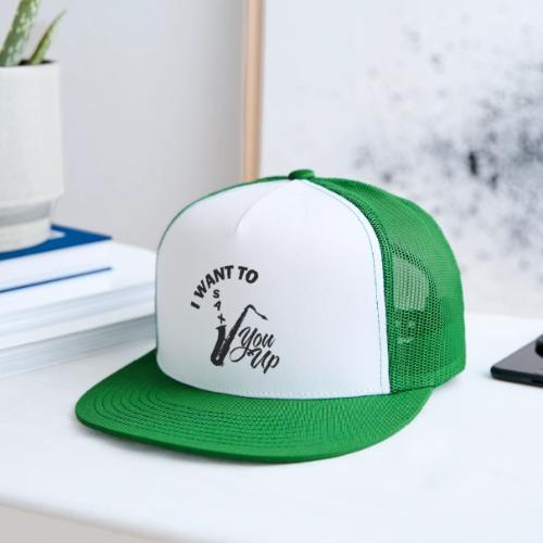 I WANT TO SAX YOU UP - Trucker Hat