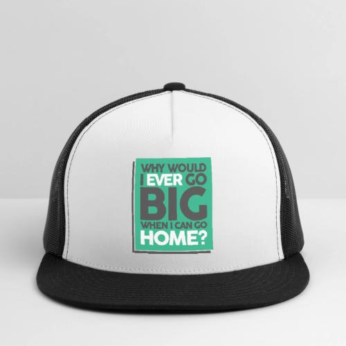 Go Big or Go Home - Trucker Hat