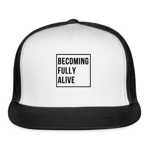Becoming Fully Alive (in Black) - Trucker Hat