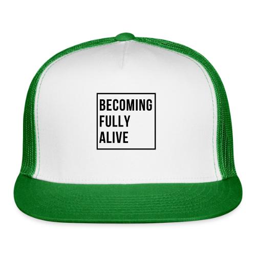 Becoming Fully Alive (in Black) - Trucker Hat