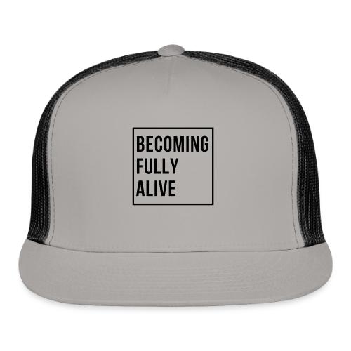 Becoming Fully Alive (in Black) - Trucker Hat