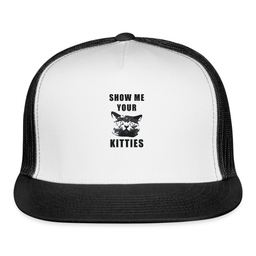 show me your kitties (t-shirt) - Trucker Cap