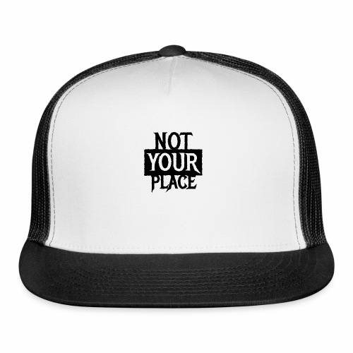 NOT YOUR PLACE - Cool statement gift Ideas - Trucker Cap