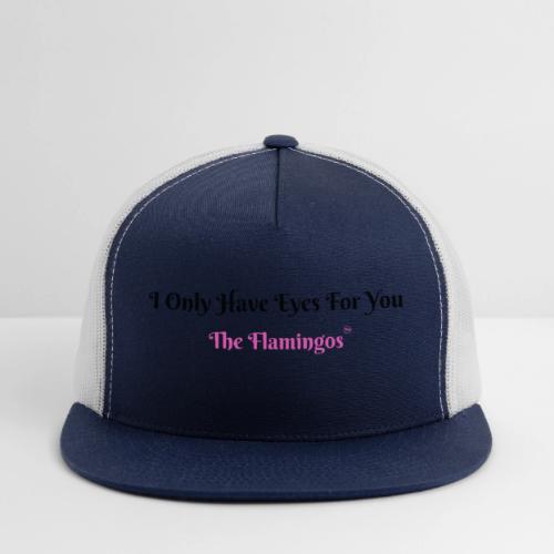 I Only Have Eyes For You - The Flamingos - Trucker Hat