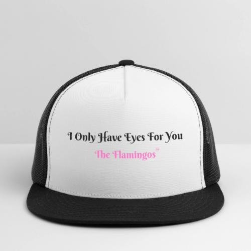 I Only Have Eyes For You - The Flamingos - Trucker Hat