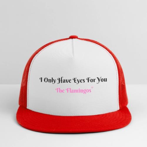 I Only Have Eyes For You - The Flamingos - Trucker Hat