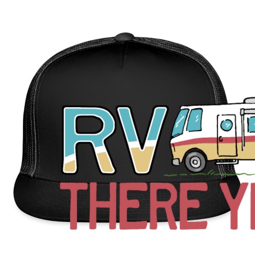 RV There Yet Motorhome Travel Slogan - Trucker Cap