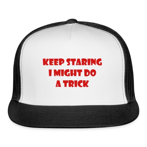 Keep staring might do sexy trick in my wheelchair - Trucker Cap
