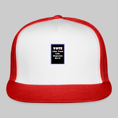 Vote Like Your Life Depends On It - Trucker Cap