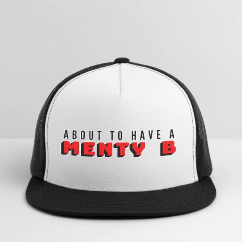 About to Have a Menty B - Trucker Hat