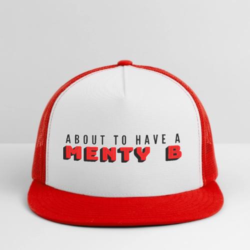About to Have a Menty B - Trucker Hat